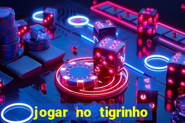 jogar no tigrinho sem deposito